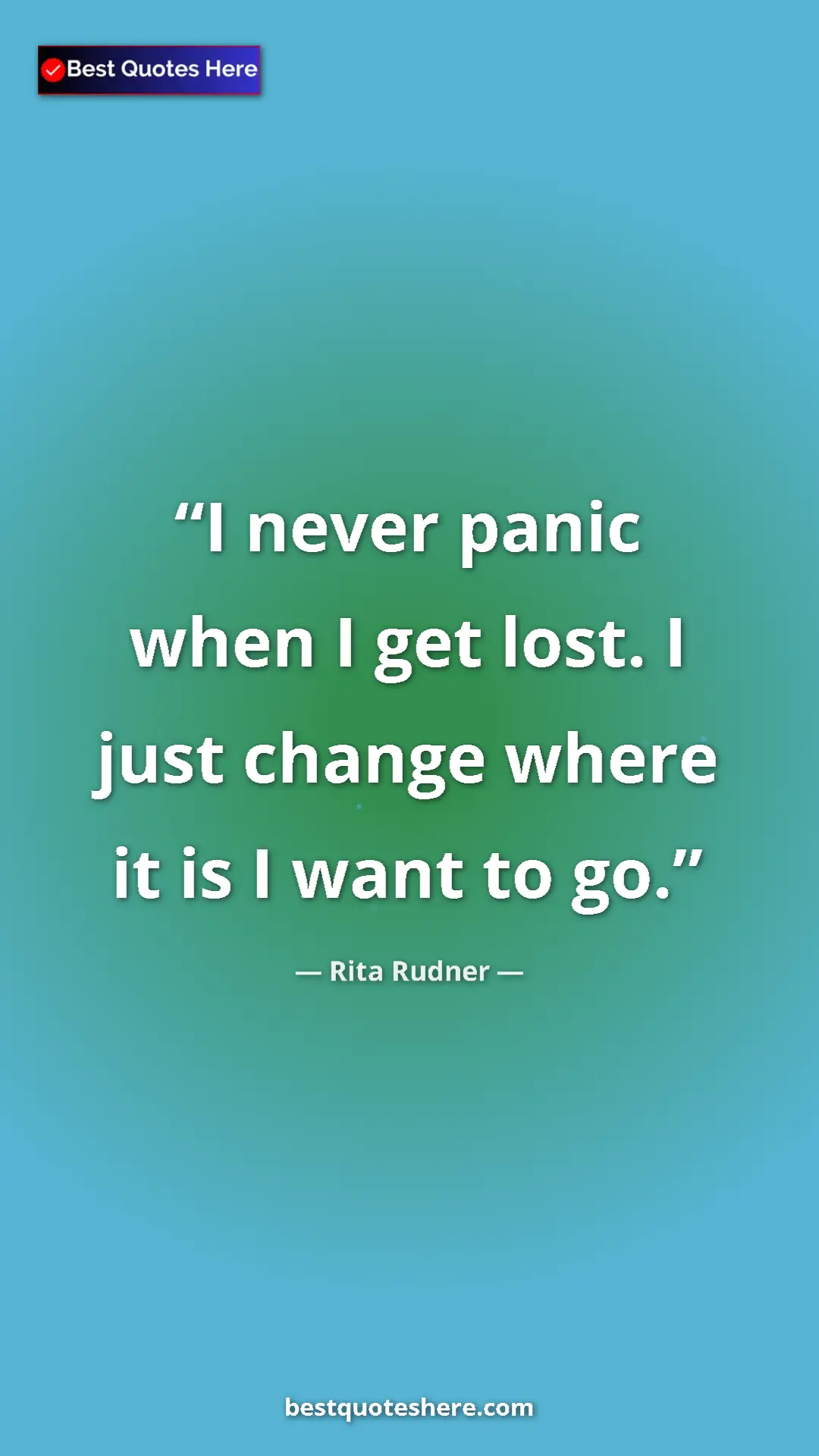 Pinterest quote poster by Rita Rudner: "I never panic when I get lost. I just change where it is I w"