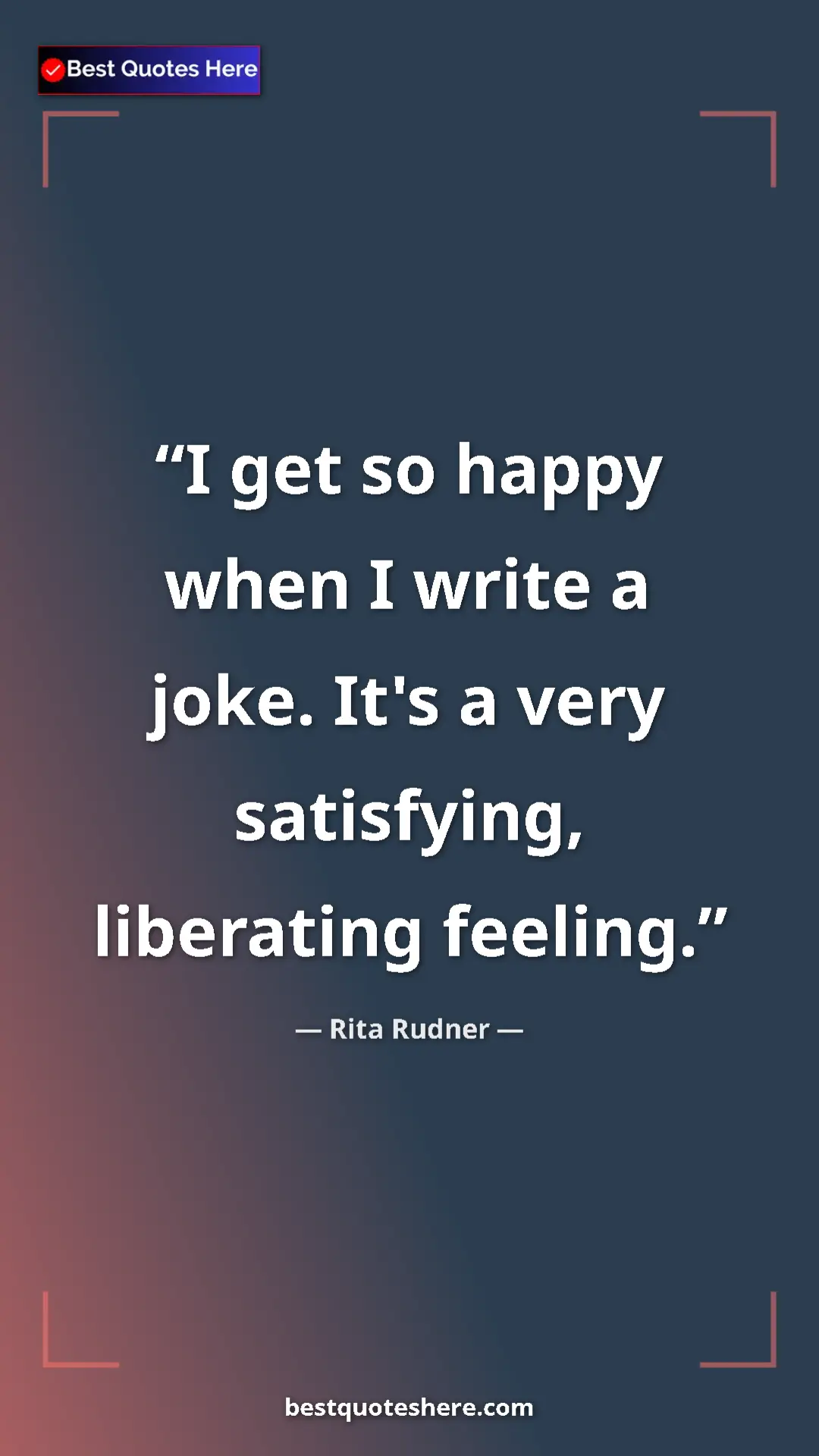 Rita Rudner Quote Card: "I get so happy when I write a joke. It's a very satisfying,..." Pinterest quote poster by Rita Rudner: "I get so happy when I write a joke. It's a very satisfying,..."