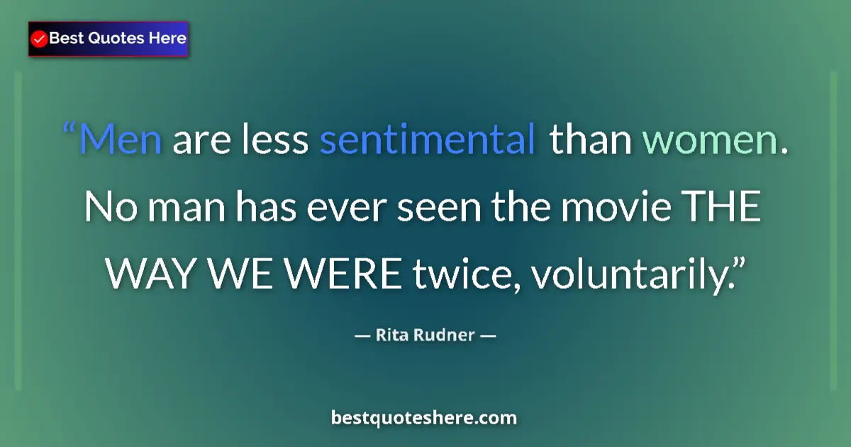 Quote by Rita Rudner: Men are less sentimental than women. No man has ever seen the movie THE WAY WE WERE twice, voluntari...