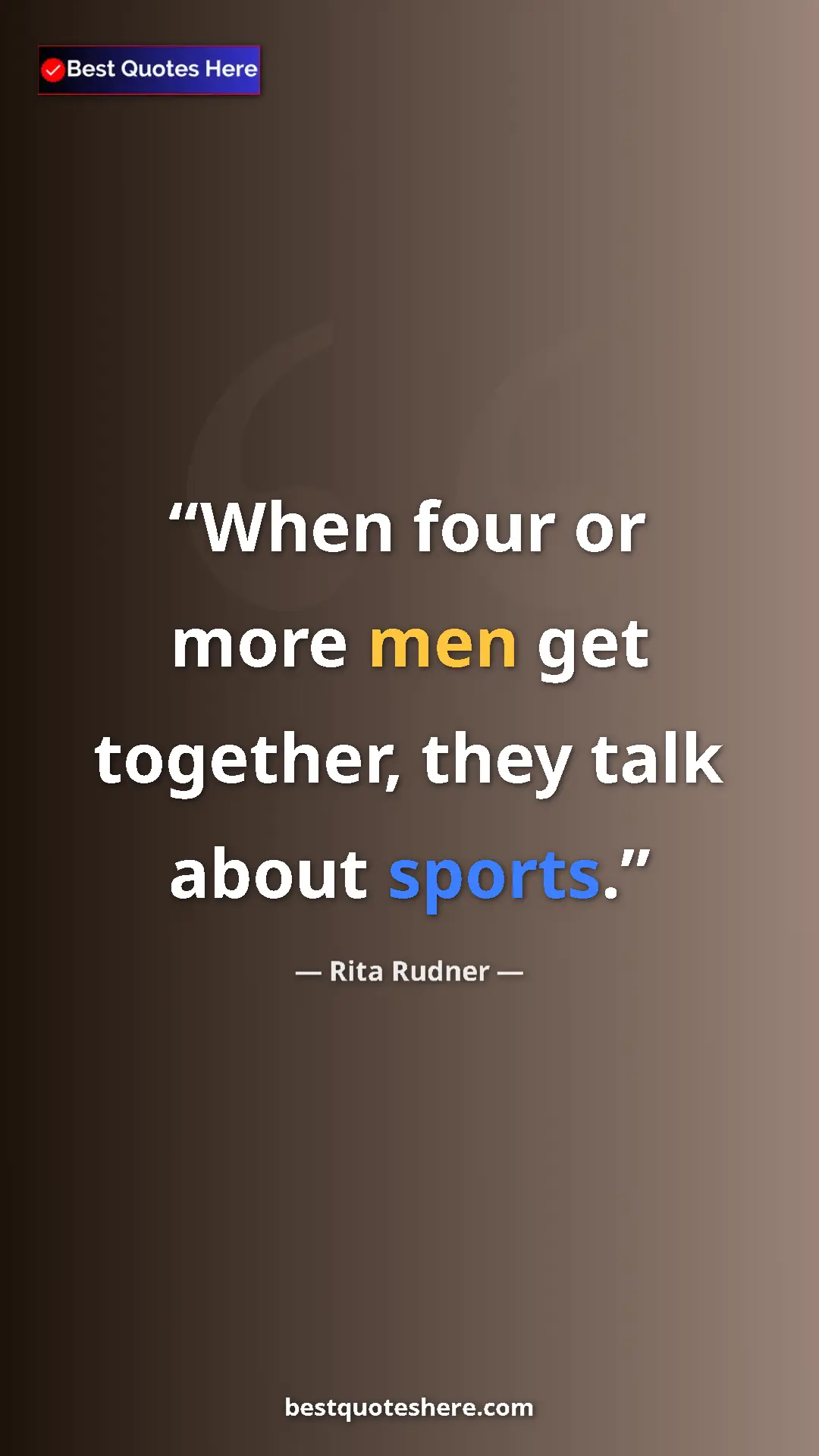 Rita Rudner Quote Card: "When four or more men get together, they talk about sports." Pinterest quote poster by Rita Rudner: "When four or more men get together, they talk about sports."