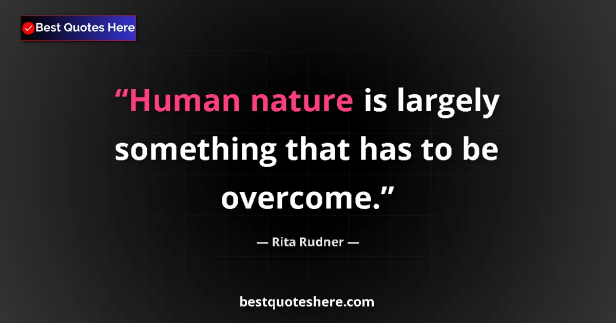 Image for the quote by Rita Rudner: Human nature is largely something that has to be overcome....