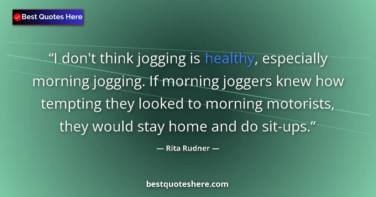 Quote by Rita Rudner: I don't think jogging is healthy, especially morning jogging. If morning joggers knew how tempting t...