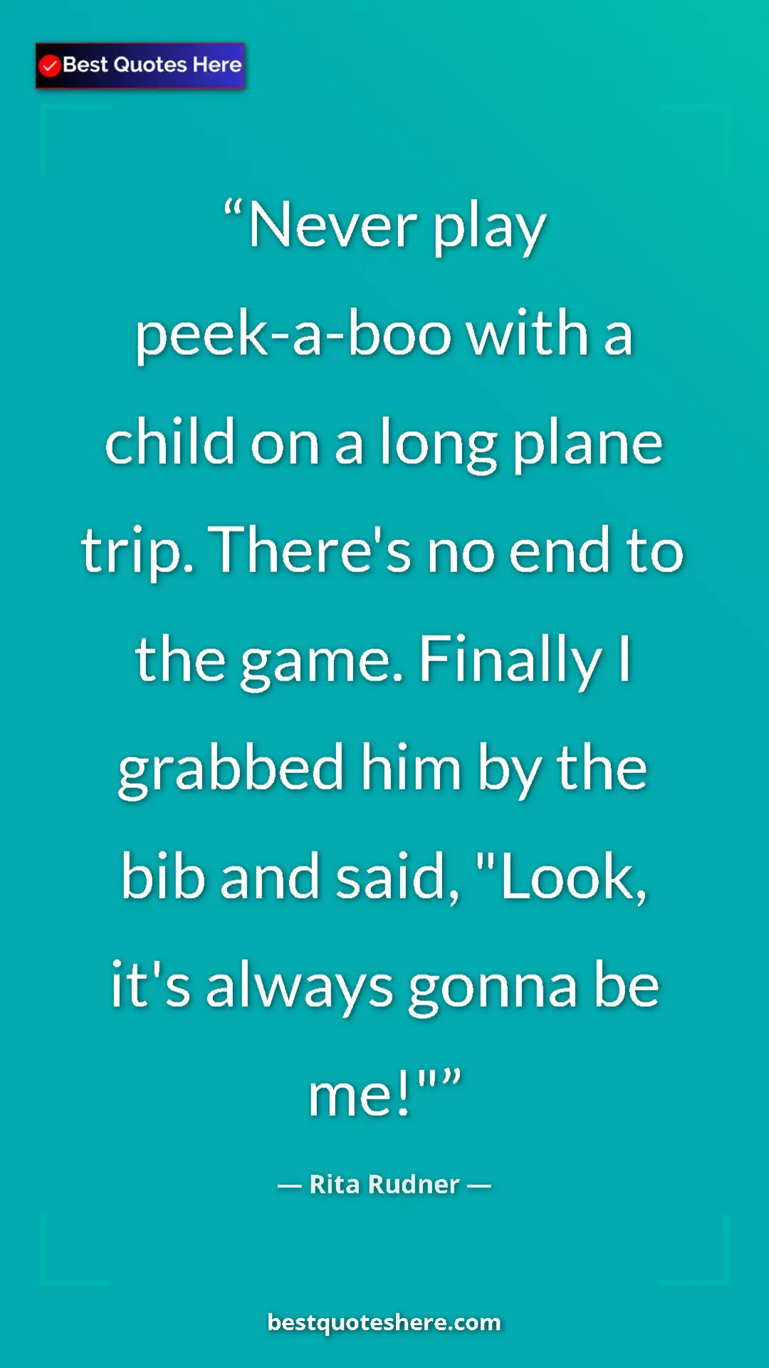 Pinterest quote poster by Rita Rudner: "Never play peek-a-boo with a child on a long plane trip...."