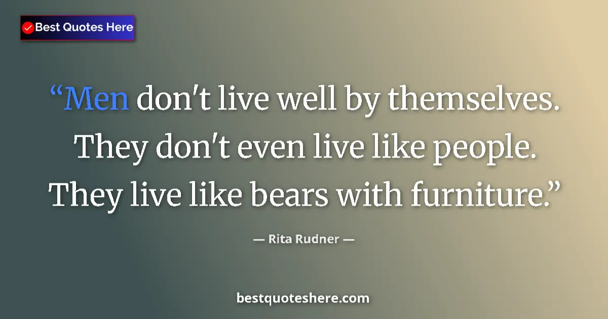 Image for the quote by Rita Rudner: Men don't live well by themselves. They don't even live like people. They live like bears with furni...