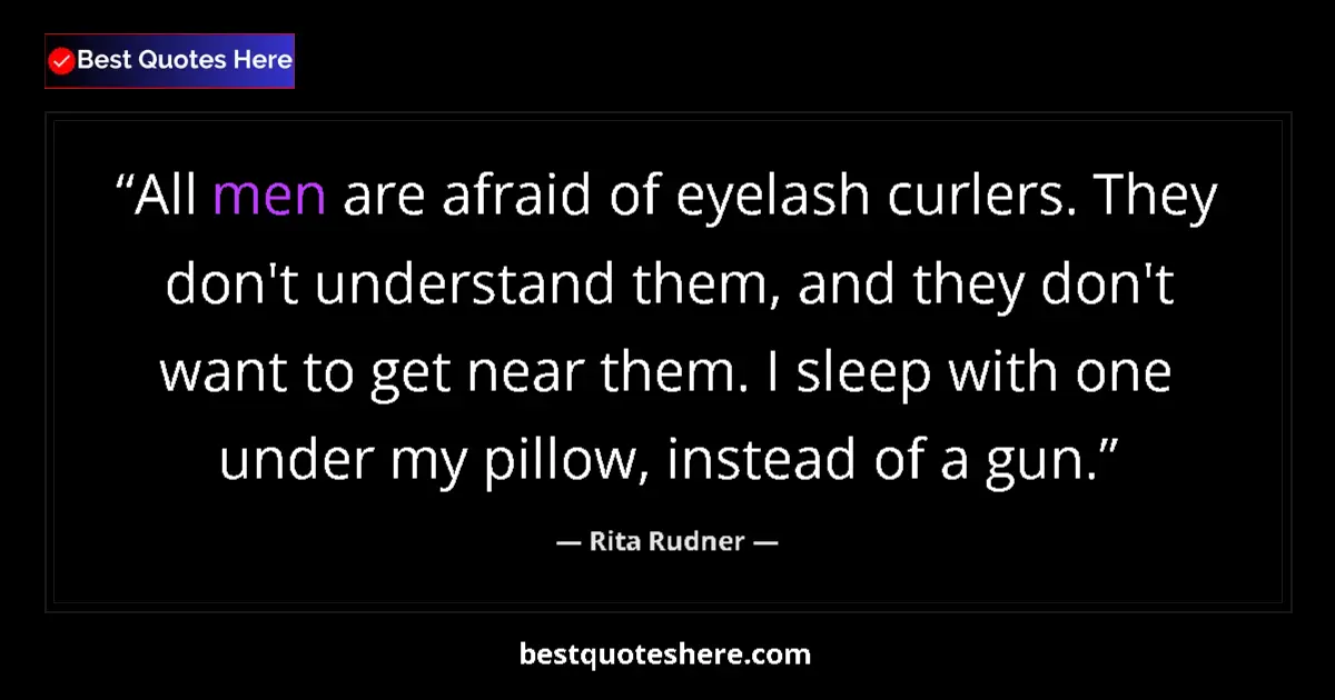 Quote by Rita Rudner: All men are afraid of eyelash curlers. They don't understand them, and they don't want to get near t...