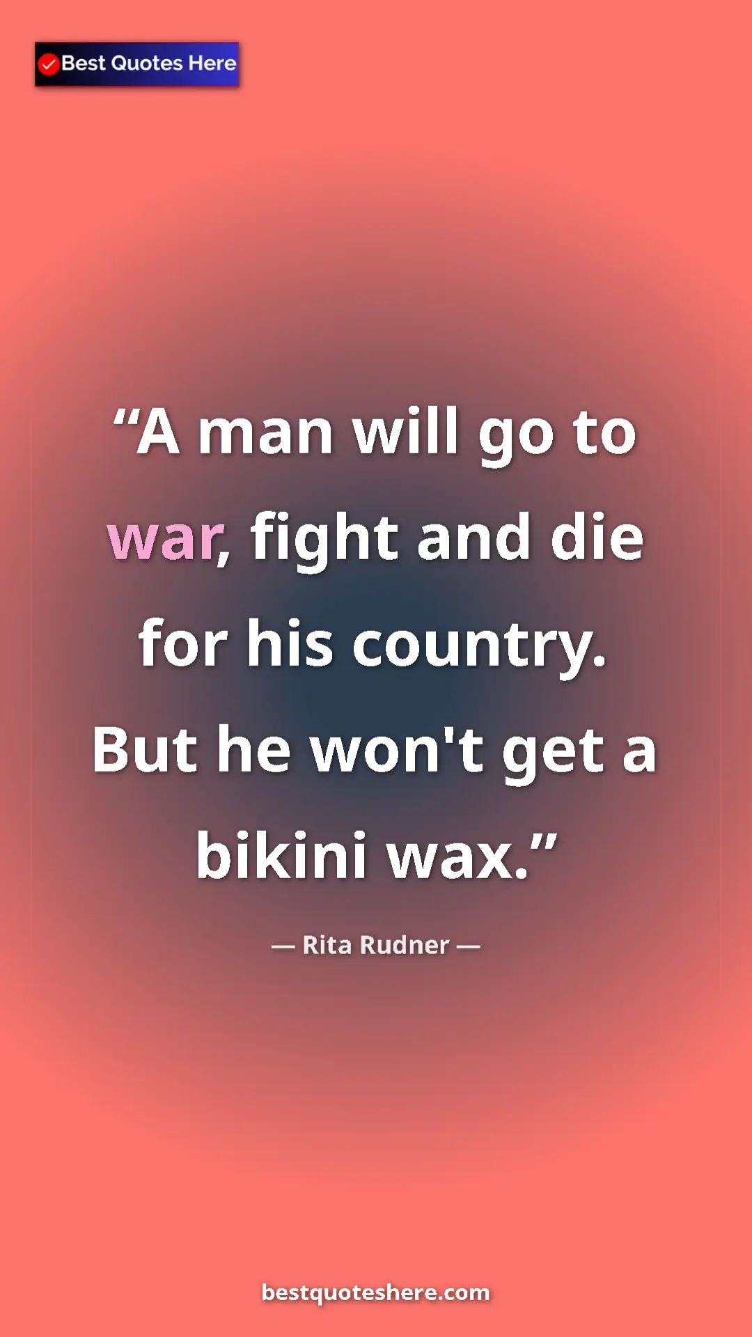 Pinterest quote poster by Rita Rudner: "A man will go to war, fight and die for his country. But he..."