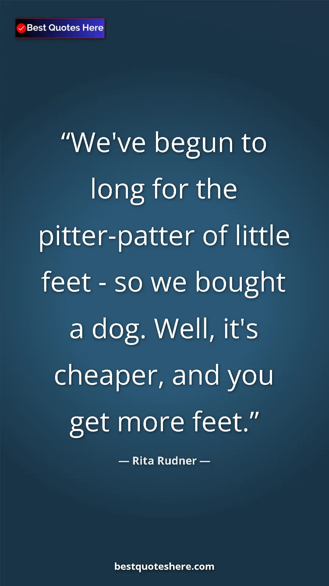 Pinterest quote poster by Rita Rudner: "We've begun to long for the pitter-patter of little feet -..."
