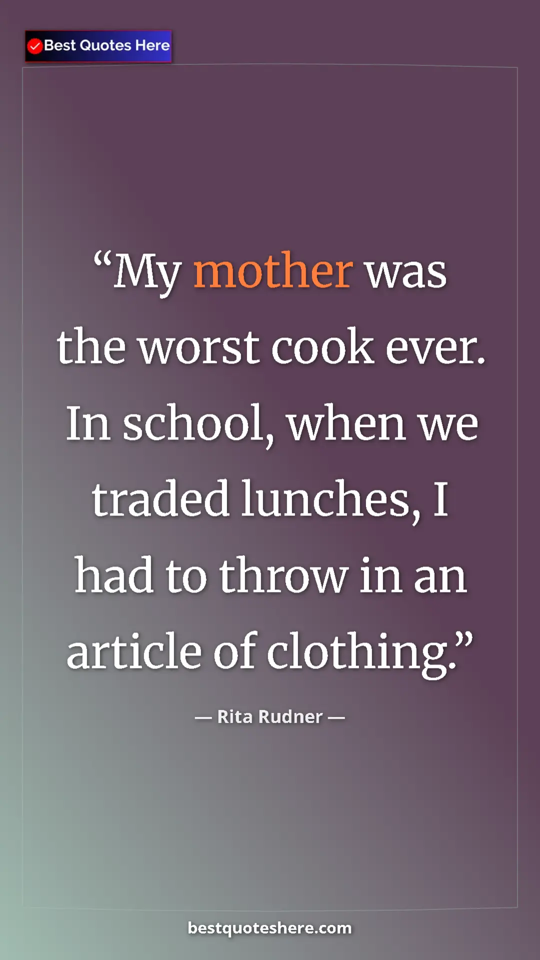 Pinterest quote poster by Rita Rudner: "My mother was the worst cook ever. In school, when we..."