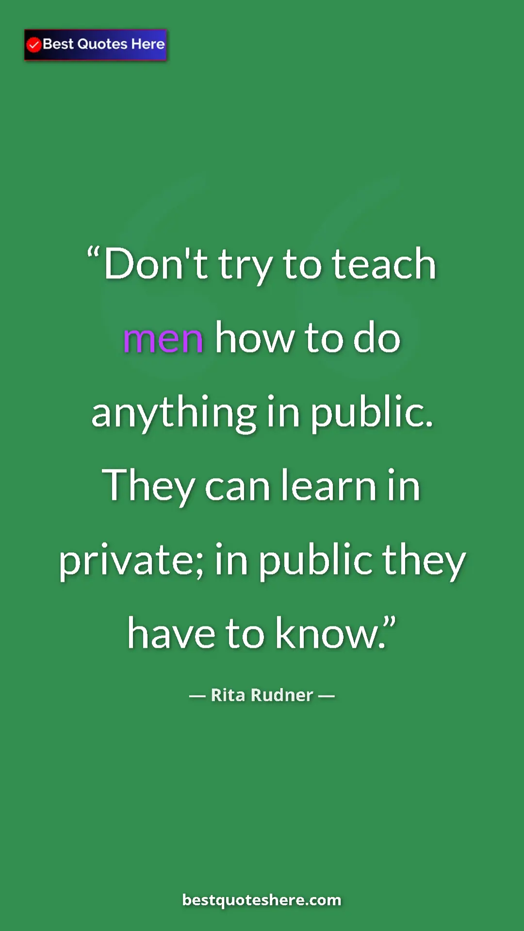 Rita Rudner Quote Card: "Don't try to teach men how to do anything in public. They..." Pinterest quote poster by Rita Rudner: "Don't try to teach men how to do anything in public. They..."