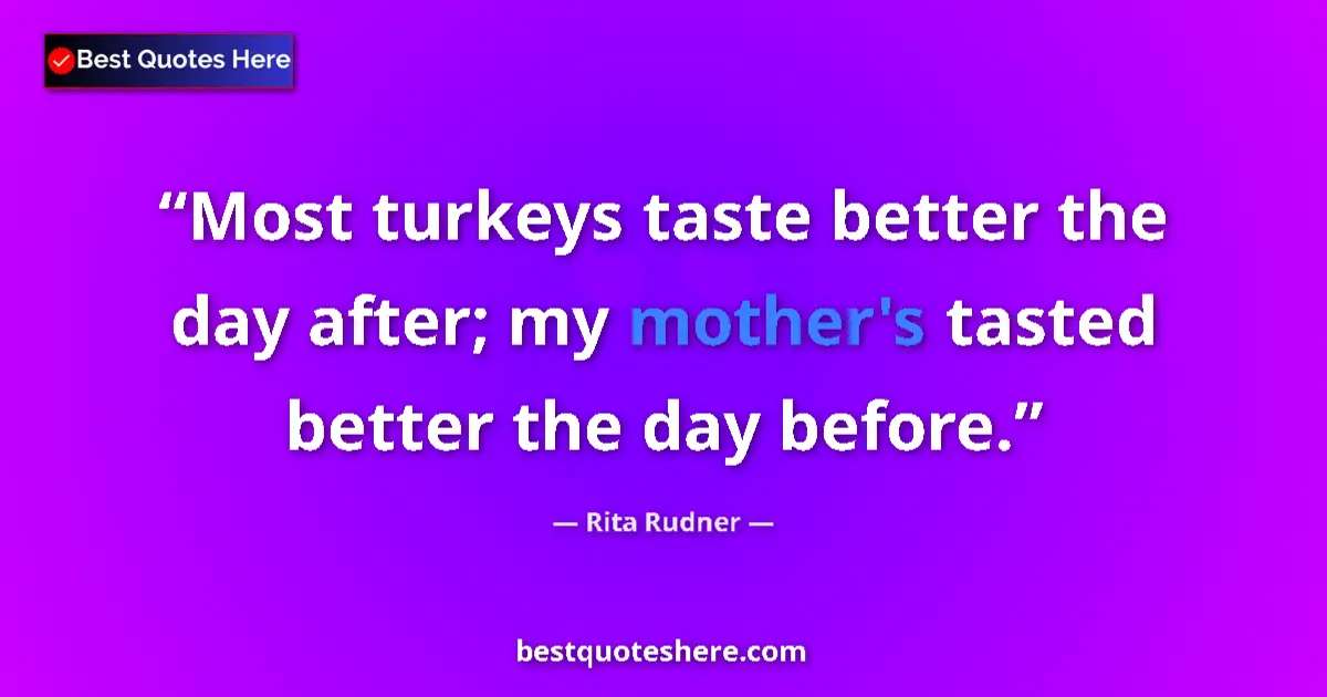 Quote by Rita Rudner: Most turkeys taste better the day after; my mother's tasted better the day before....