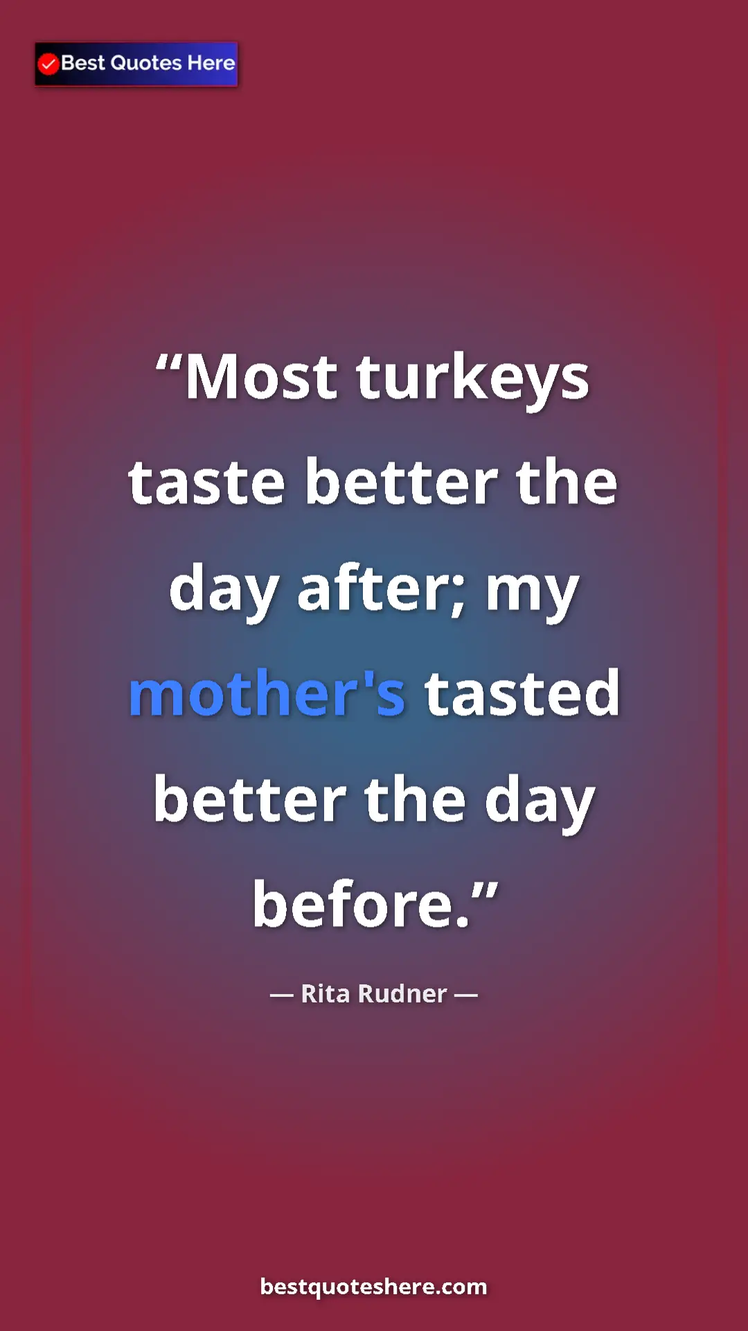 Rita Rudner Quote Card: "Most turkeys taste better the day after; my mother's tasted..." Pinterest quote poster by Rita Rudner: "Most turkeys taste better the day after; my mother's tasted..."
