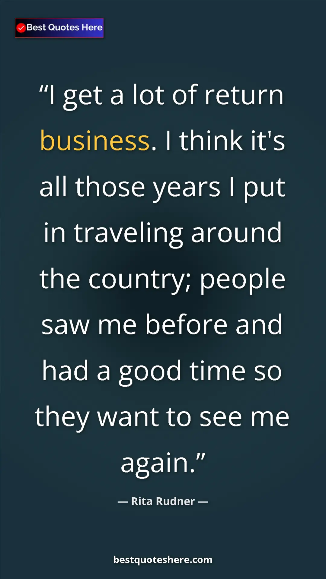 Pinterest quote poster by Rita Rudner: "I get a lot of return business. I think it's all those..."