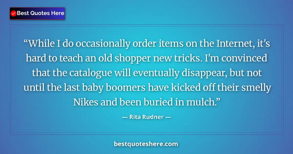 Quote by Rita Rudner: While I do occasionally order items on the Internet, it's hard to teach an old shopper new tricks. I...
