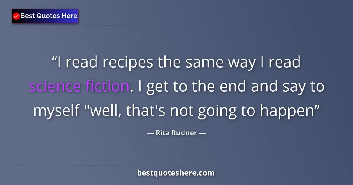 Quote by Rita Rudner: I read recipes the same way I read science fiction. I get to the end and say to myself 