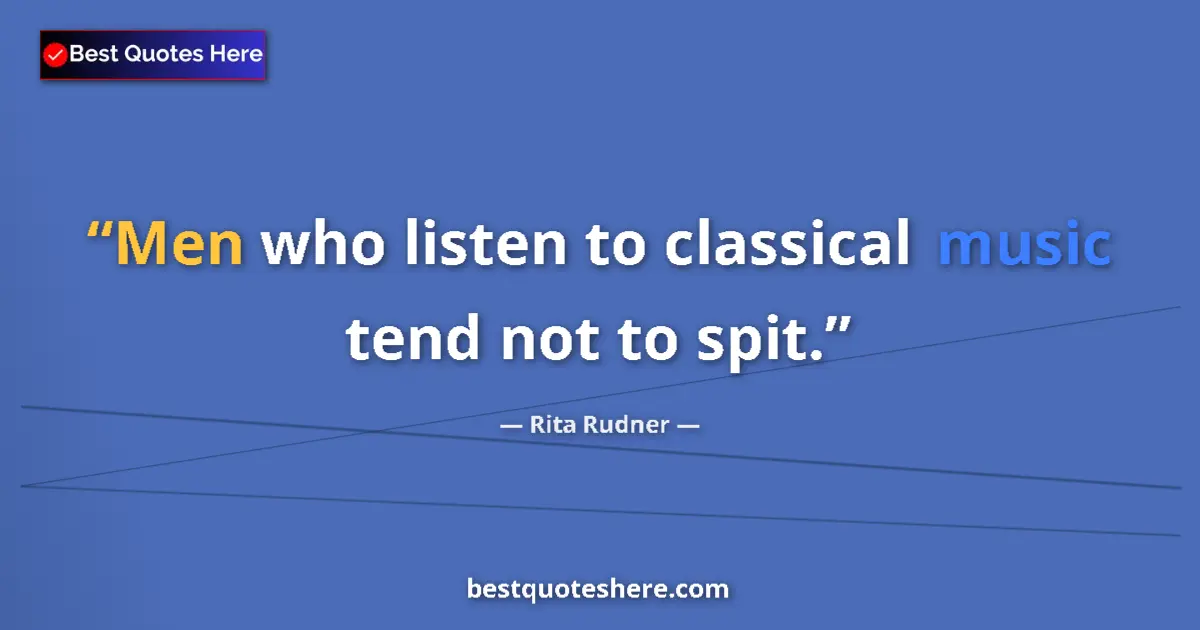 Quote by Rita Rudner: Men who listen to classical music tend not to spit....