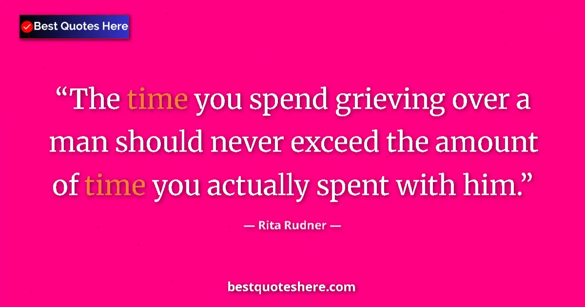 Quote by Rita Rudner: The time you spend grieving over a man should never exceed the amount of time you actually spent wit...