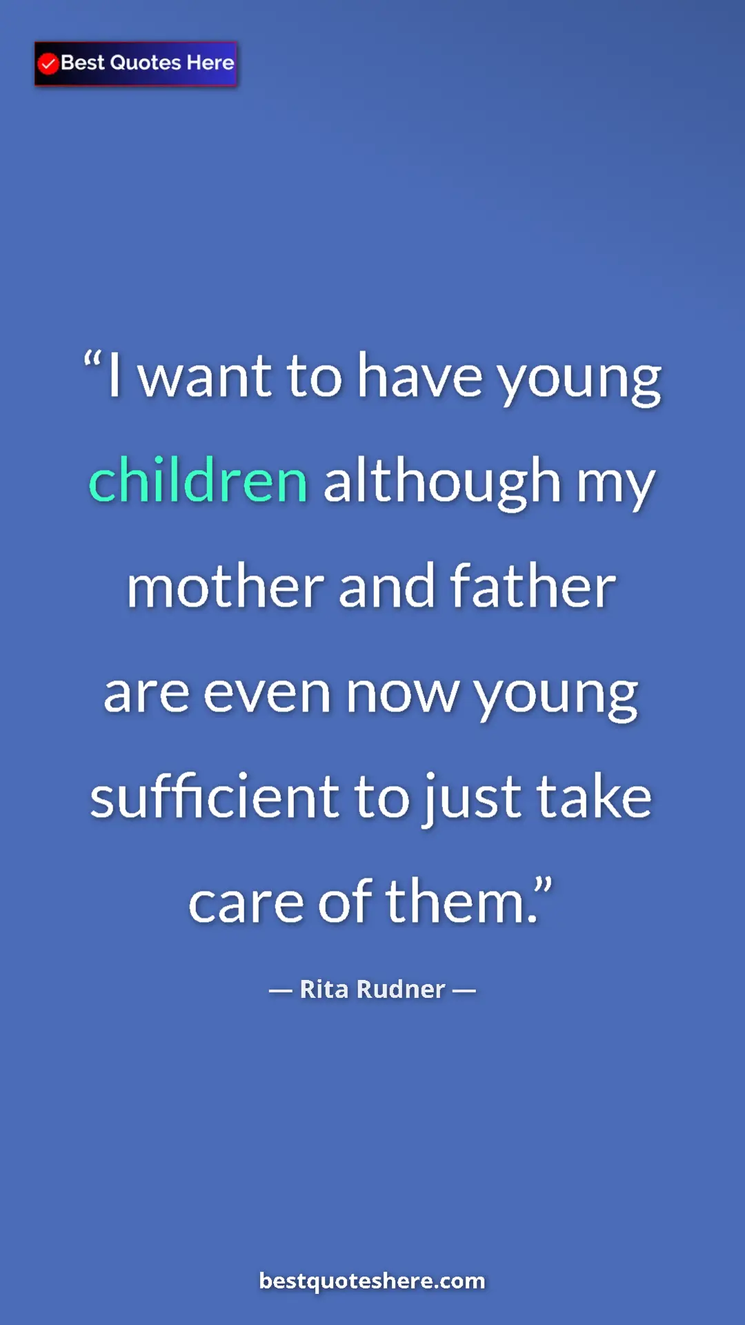 Pinterest quote poster by Rita Rudner: "I want to have young children although my mother and father..."
