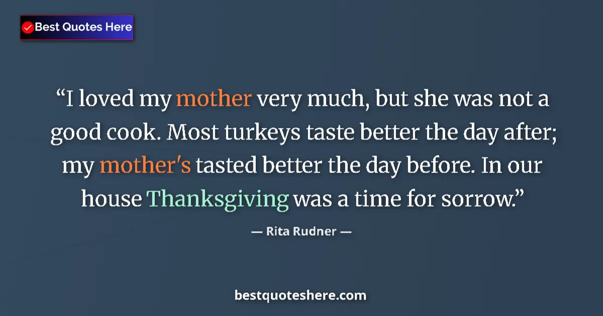 Quote by Rita Rudner: I loved my mother very much, but she was not a good cook. Most turkeys taste better the day after; m...