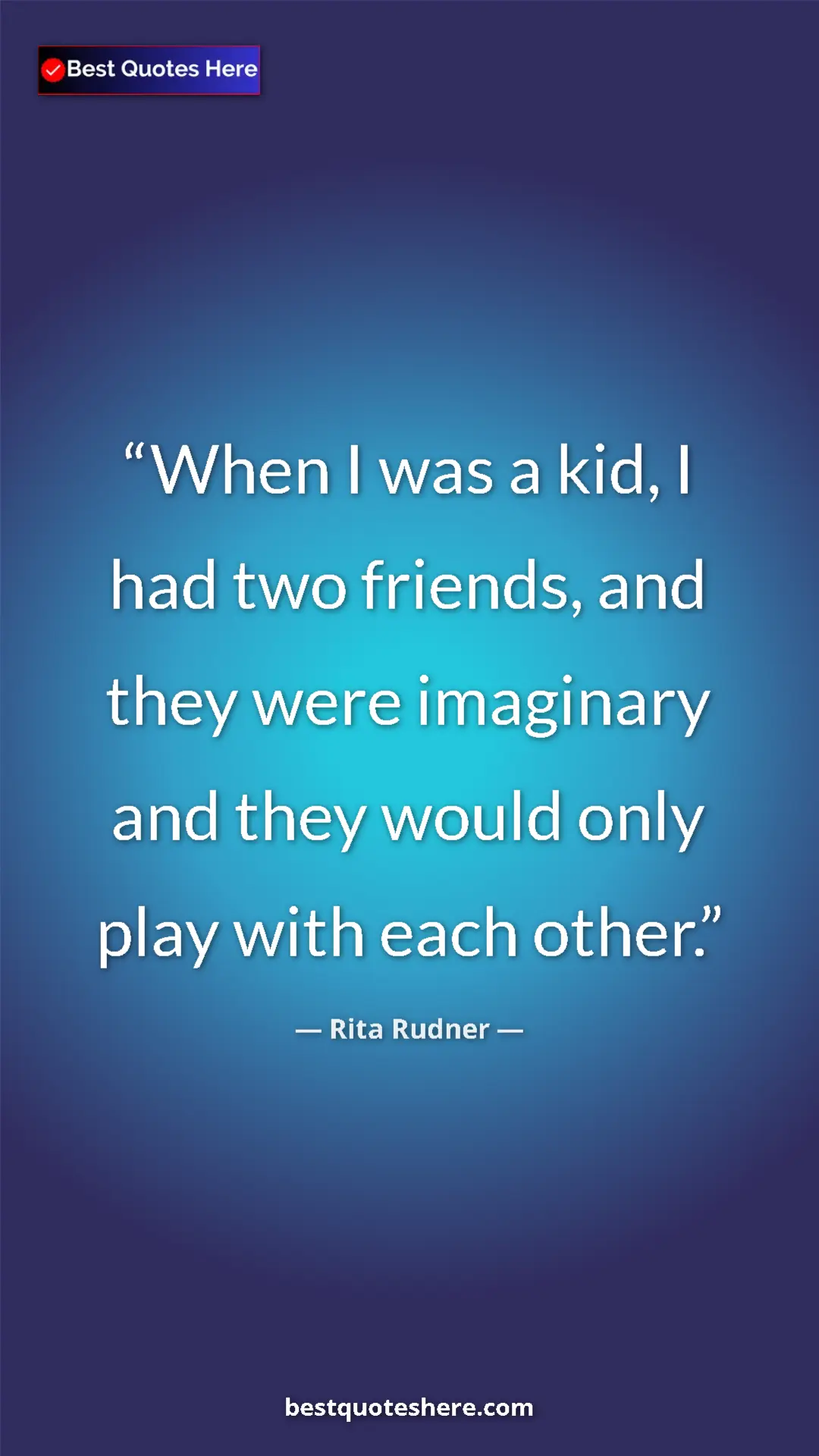 Pinterest quote poster by Rita Rudner: "When I was a kid, I had two friends, and they were..."