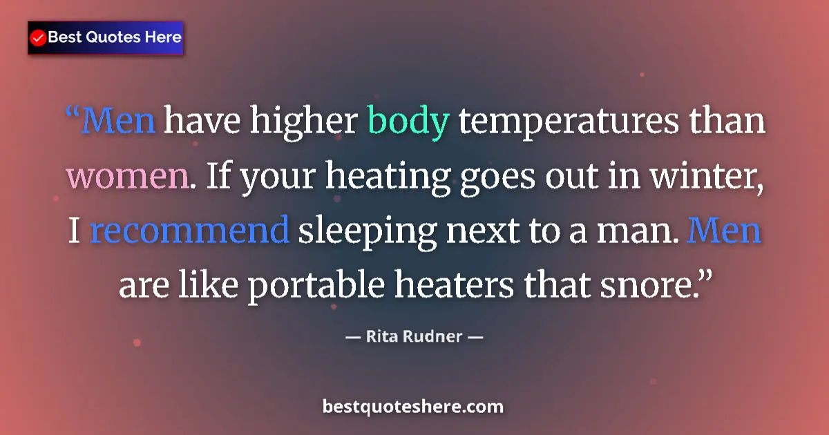 Quote by Rita Rudner: Men have higher body temperatures than women. If your heating goes out in winter, I recommend sleepi...