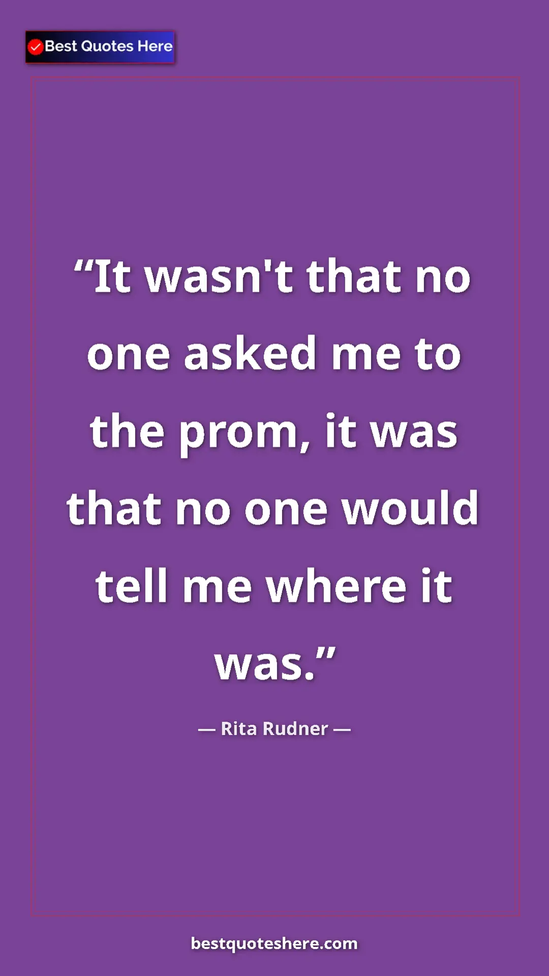 Rita Rudner Quote Card: "It wasn't that no one asked me to the prom, it was that no..." Pinterest quote poster by Rita Rudner: "It wasn't that no one asked me to the prom, it was that no..."