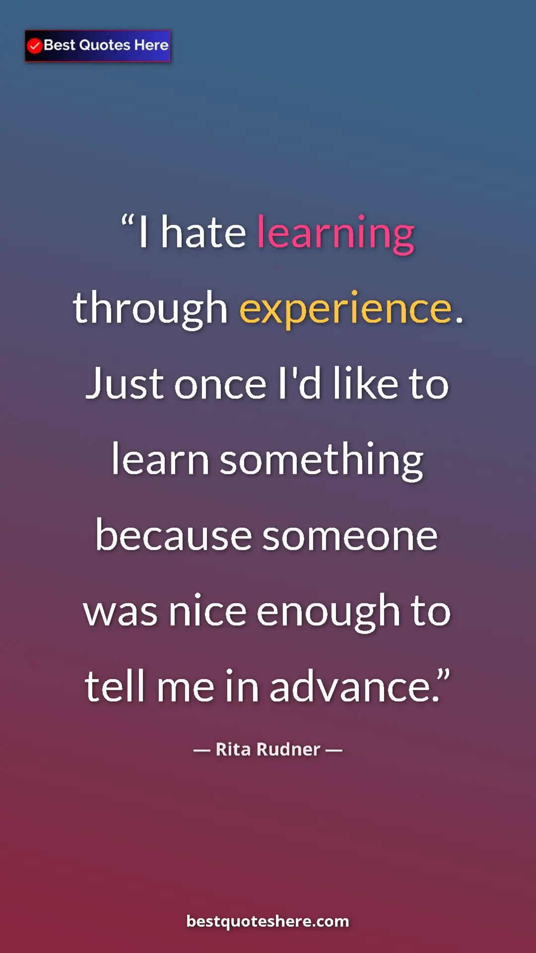 Rita Rudner Quote Card: "I hate learning through experience. Just once I'd like to..." Pinterest quote poster by Rita Rudner: "I hate learning through experience. Just once I'd like to..."