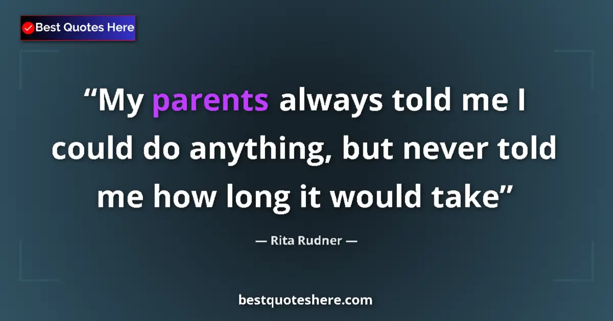 Quote by Rita Rudner: My parents always told me I could do anything, but never told me how long it would take...