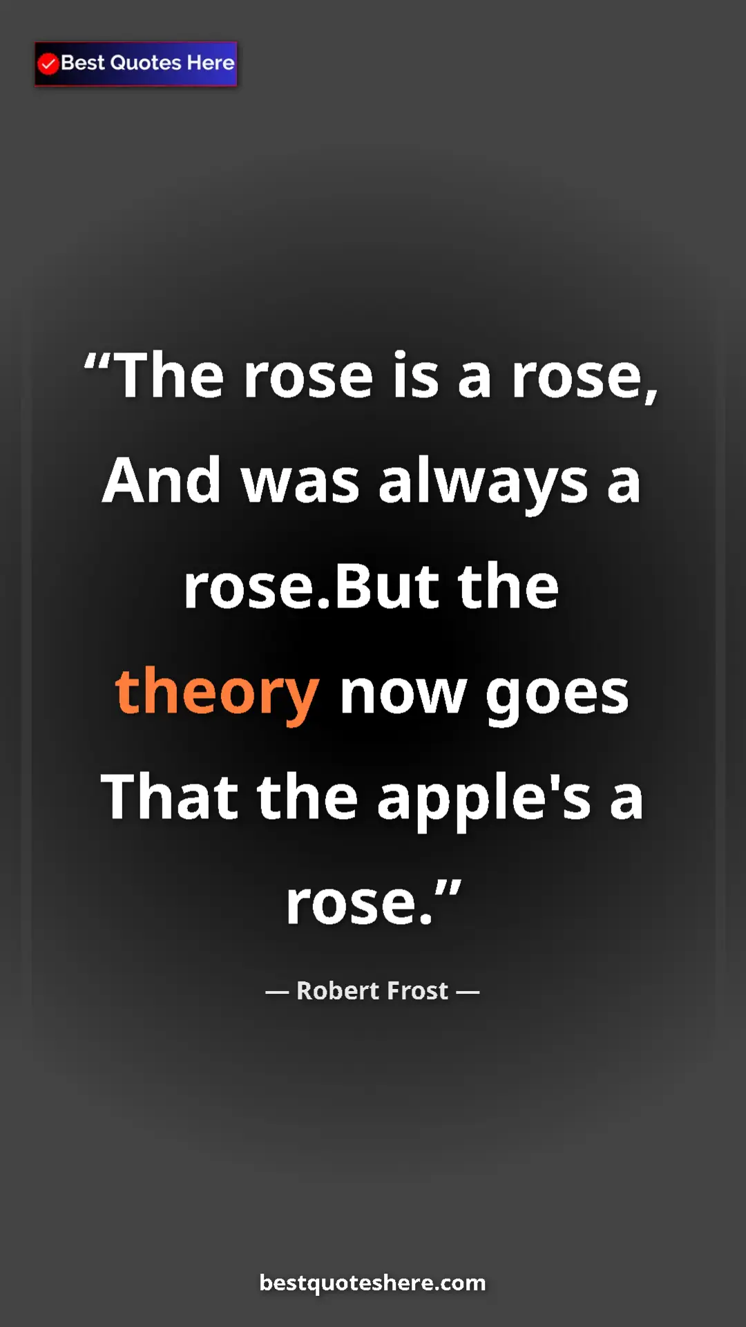 Pinterest quote poster by Robert Frost: "The rose is a rose, And was always a rose.But the theory..."