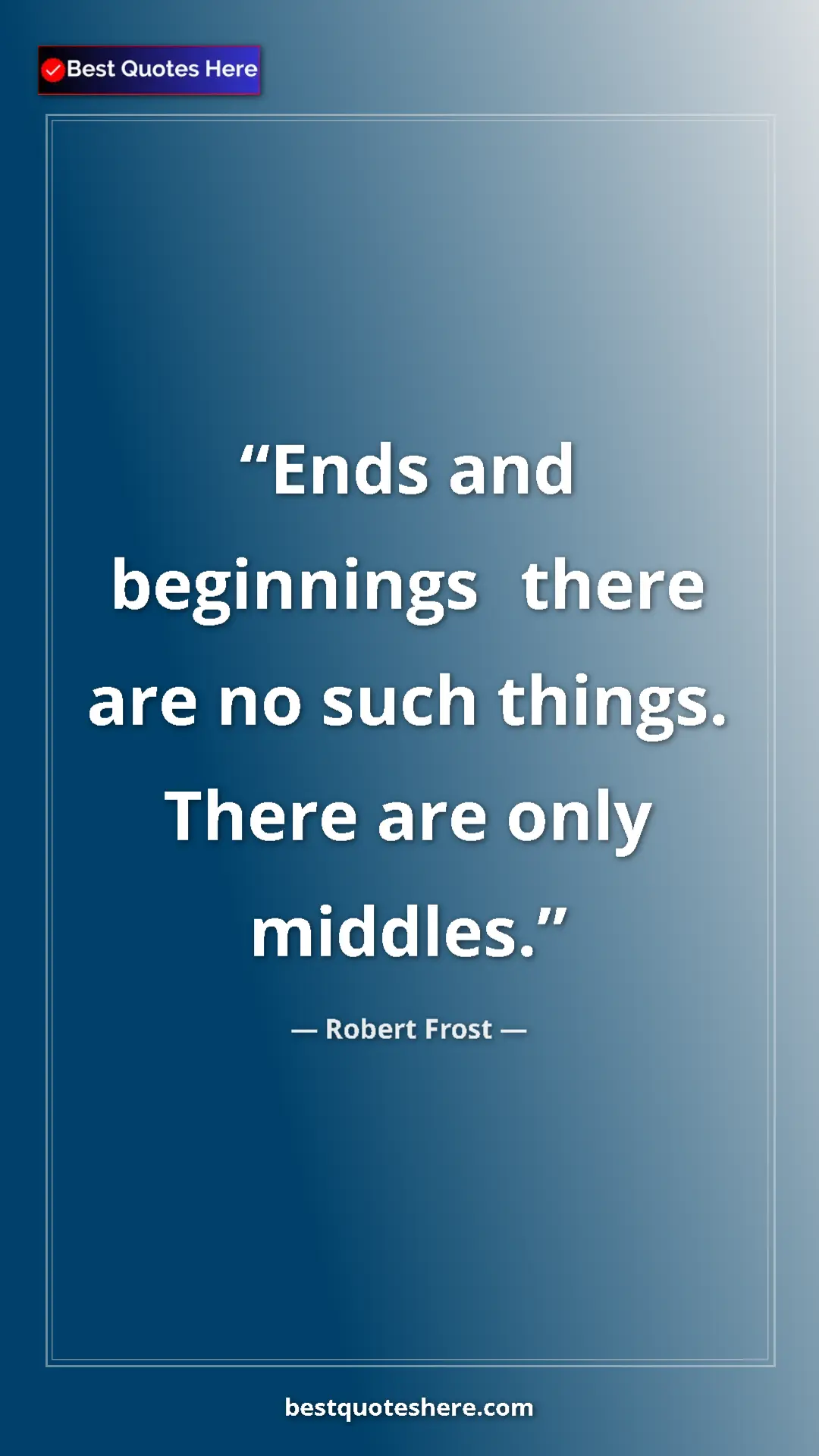 Pinterest quote poster by Robert Frost: "Ends and beginningsthere are no such things. There are..."