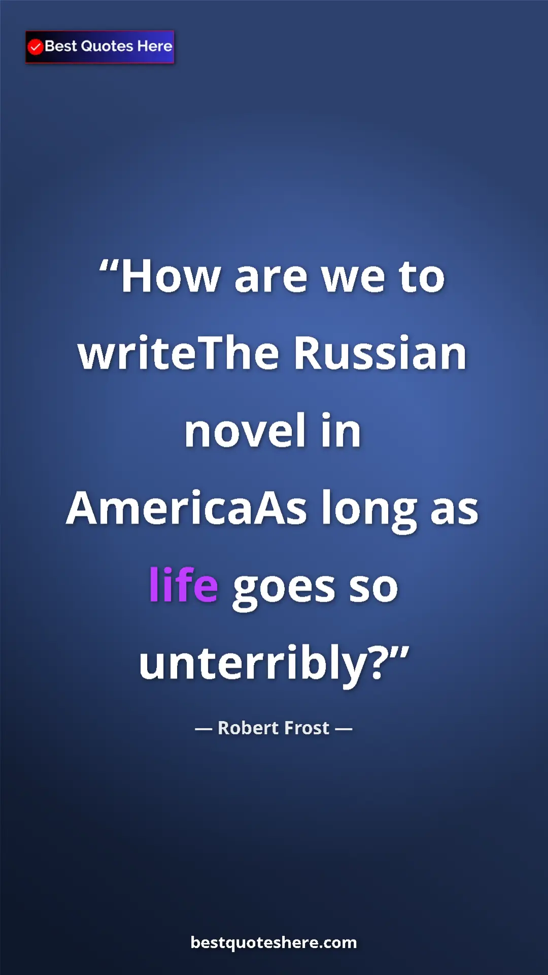 Pinterest quote poster by Robert Frost: "How are we to writeThe Russian novel in AmericaAs long as..."