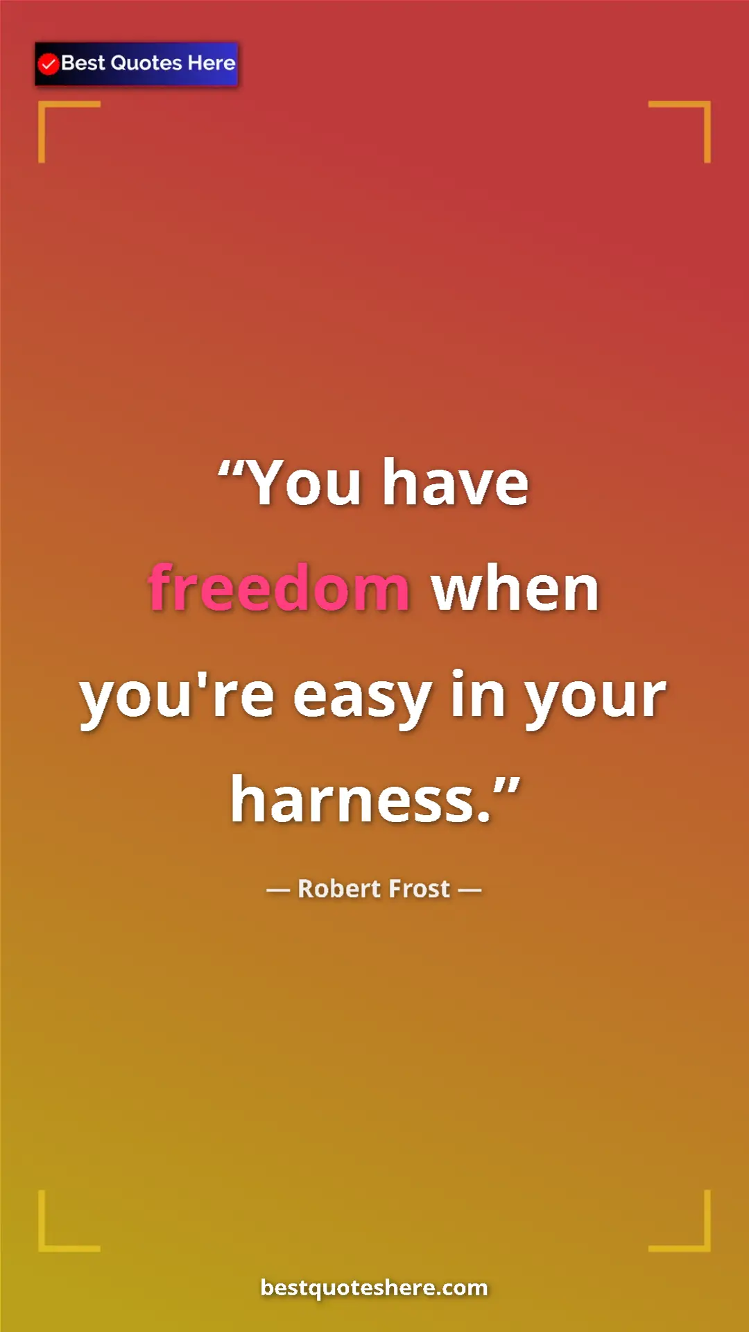 Pinterest quote poster by Robert Frost: "You have freedom when you're easy in your harness."