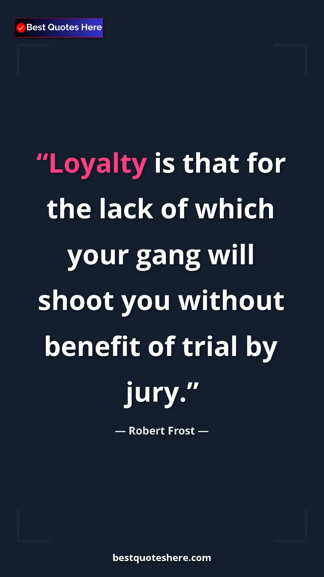 Pinterest quote poster by Robert Frost: "Loyalty is that for the lack of which your gang will shoot..."