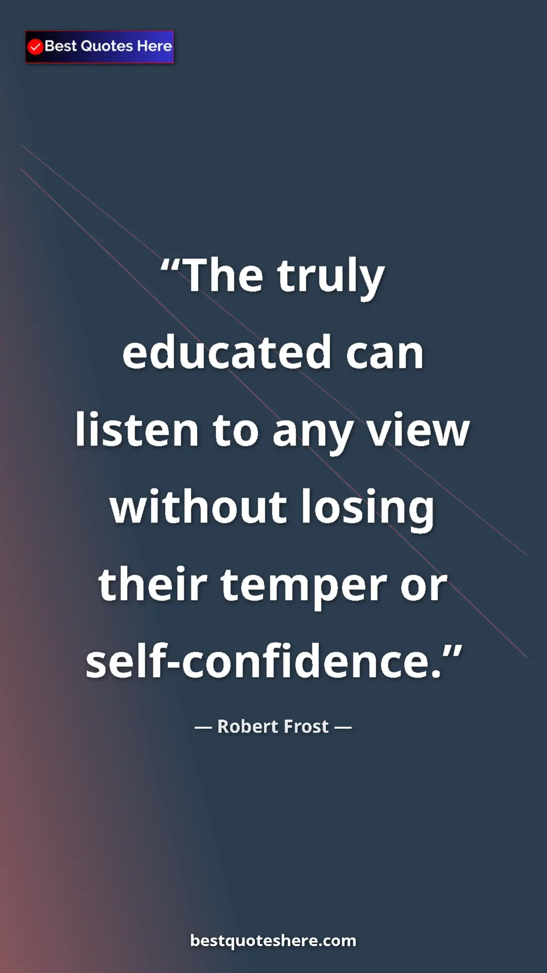 Pinterest quote poster by Robert Frost: "The truly educated can listen to any view without losing..."