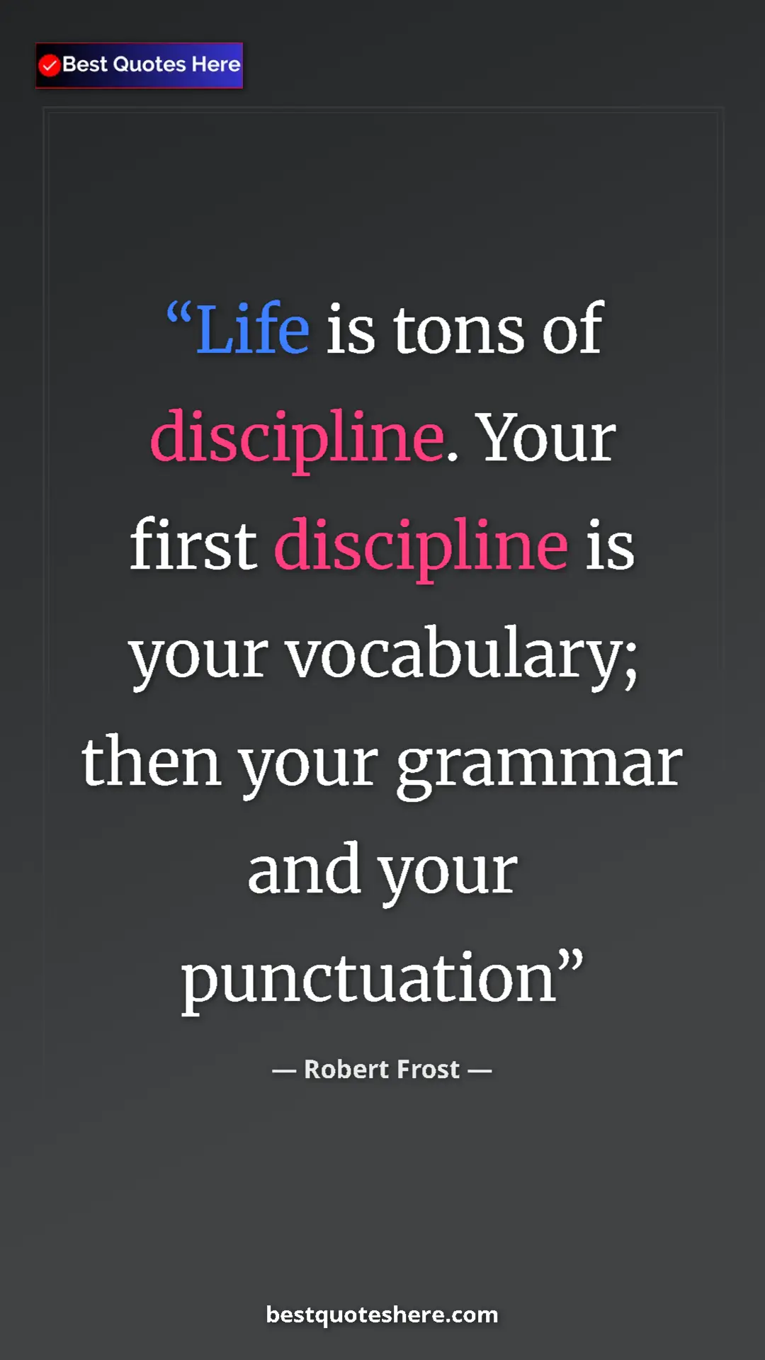 Pinterest quote poster by Robert Frost: "Life is tons of discipline. Your first discipline is your..."