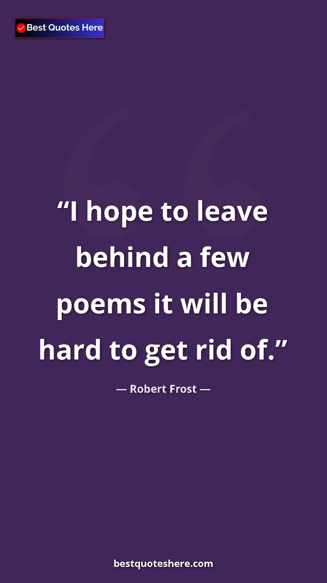 Pinterest quote poster by Robert Frost: "I hope to leave behind a few poems it will be hard to get..."