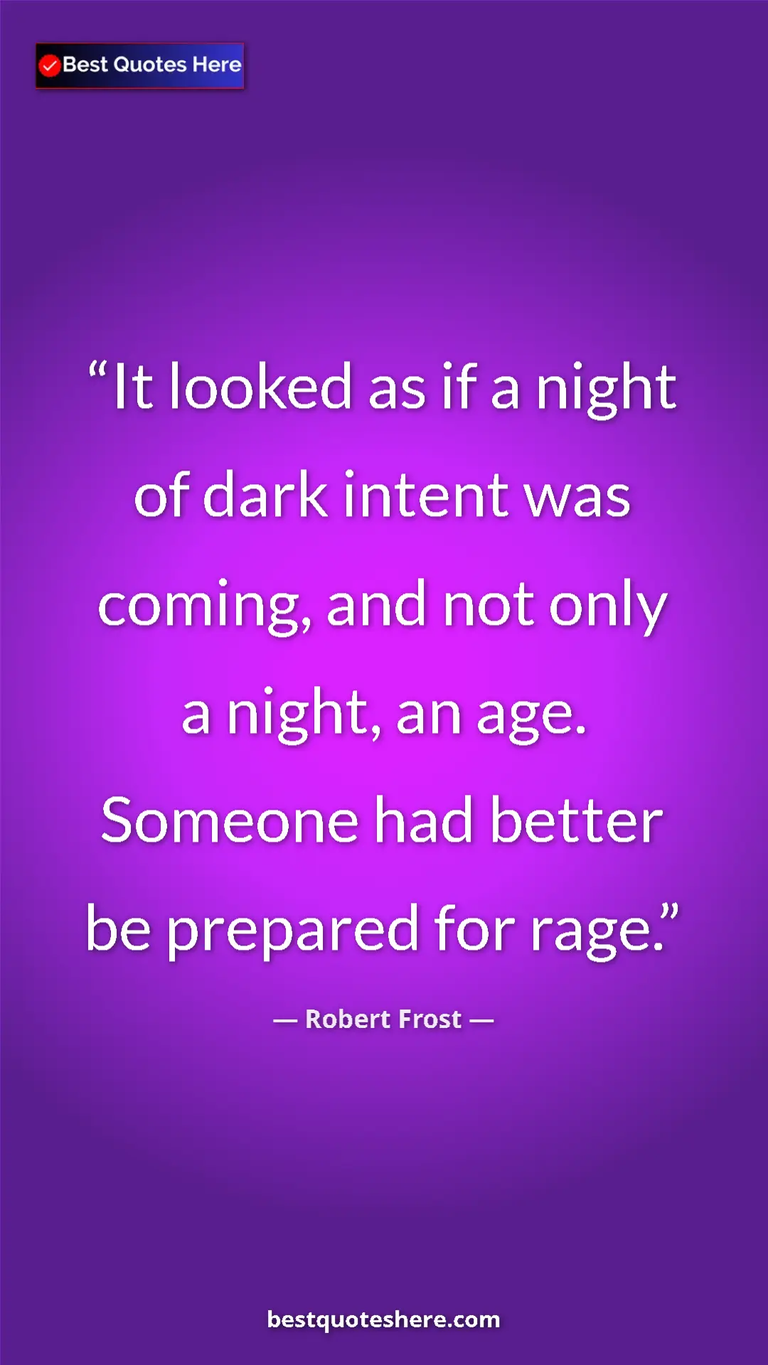 Pinterest quote poster by Robert Frost: "It looked as if a night of dark intent was coming, and not..."