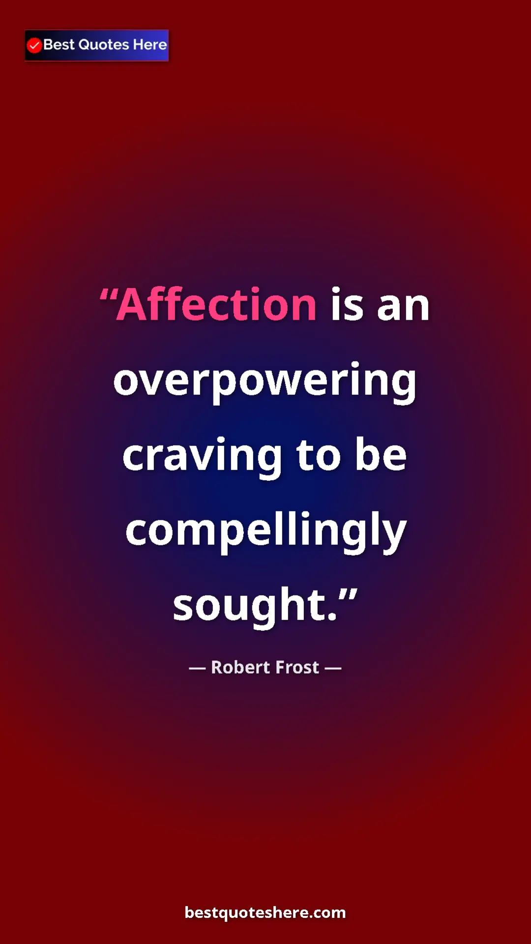 Pinterest quote poster by Robert Frost: "Affection is an overpowering craving to be compellingly..."