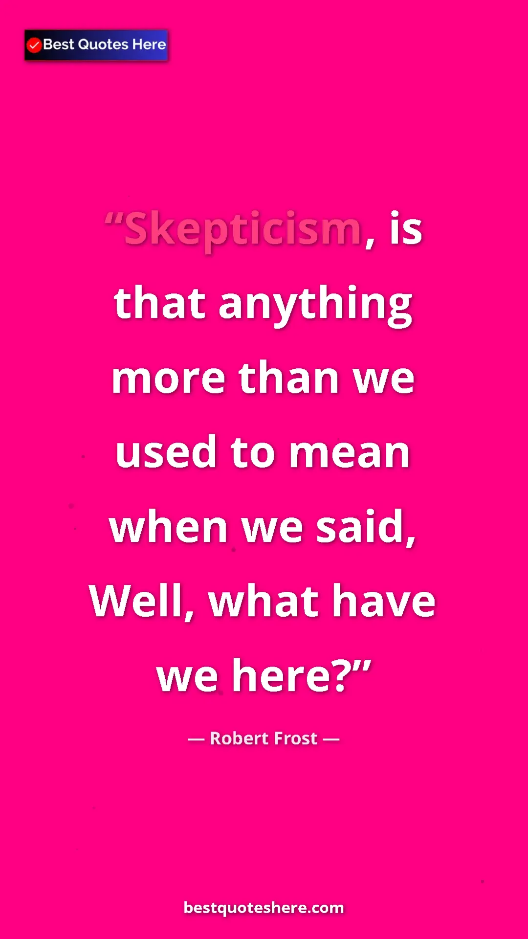 Pinterest quote poster by Robert Frost: "Skepticism, is that anything more than we used to mean when "