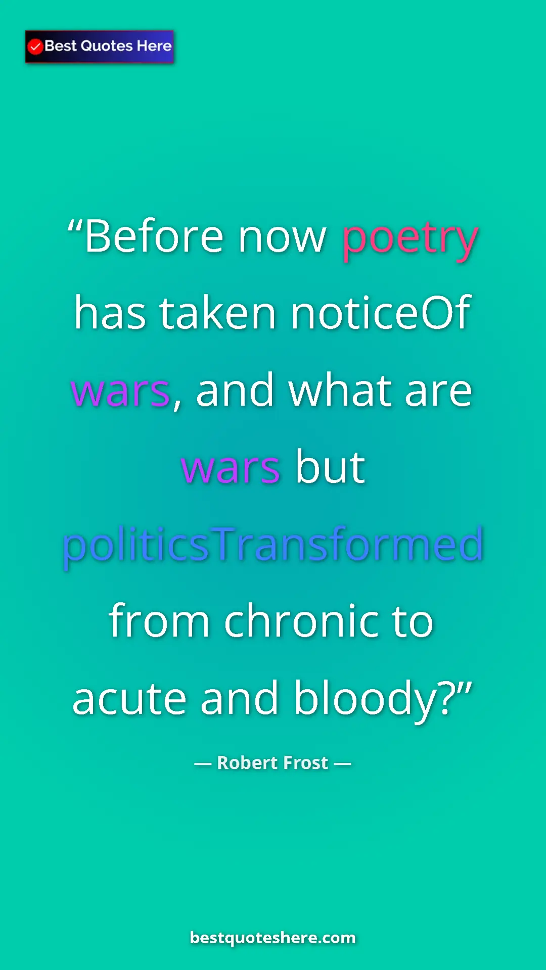 Pinterest quote poster by Robert Frost: "Before now poetry has taken noticeOf wars, and what are..."