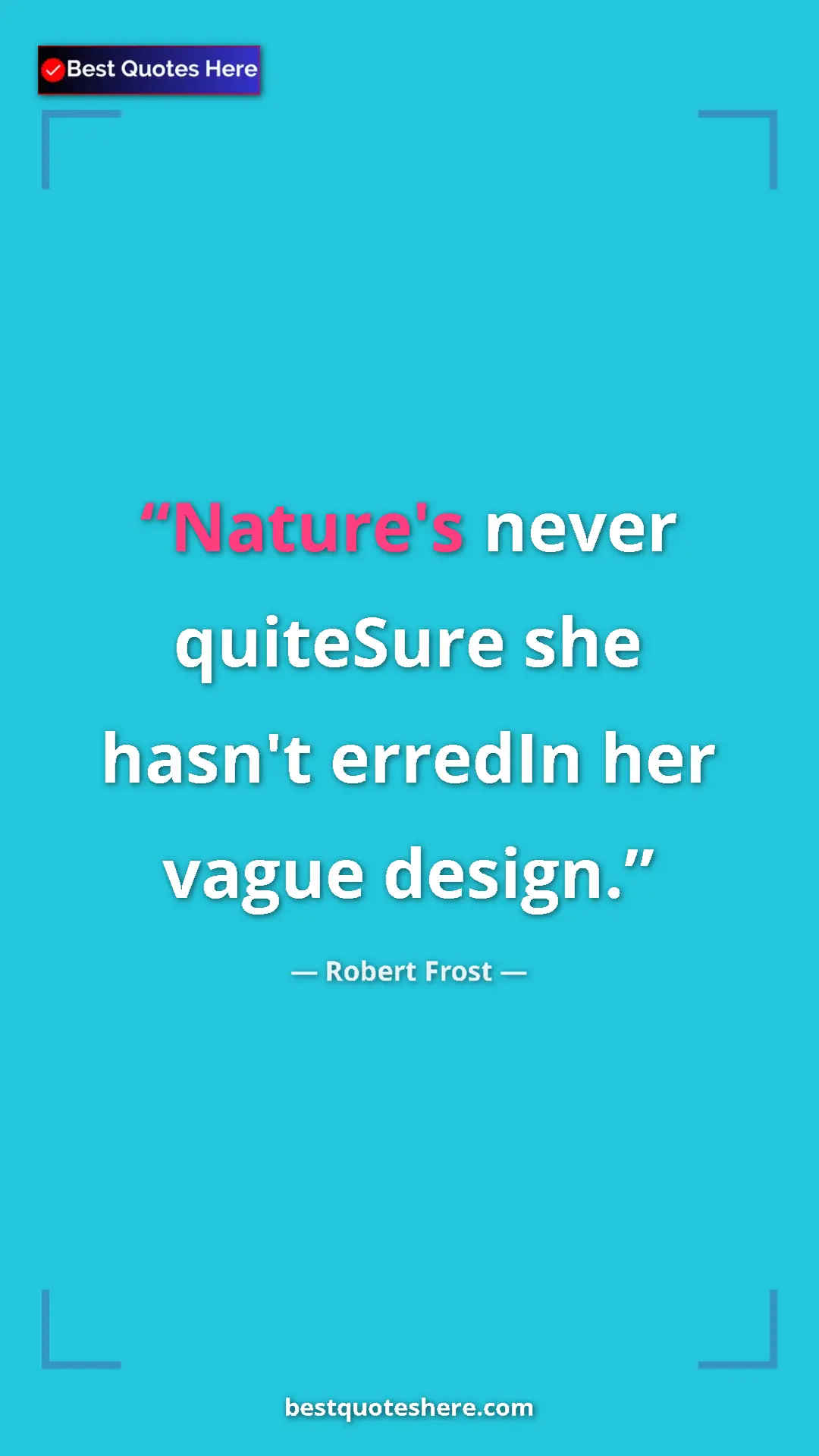 Pinterest quote poster by Robert Frost: "Nature's never quiteSure she hasn't erredIn her vague..."