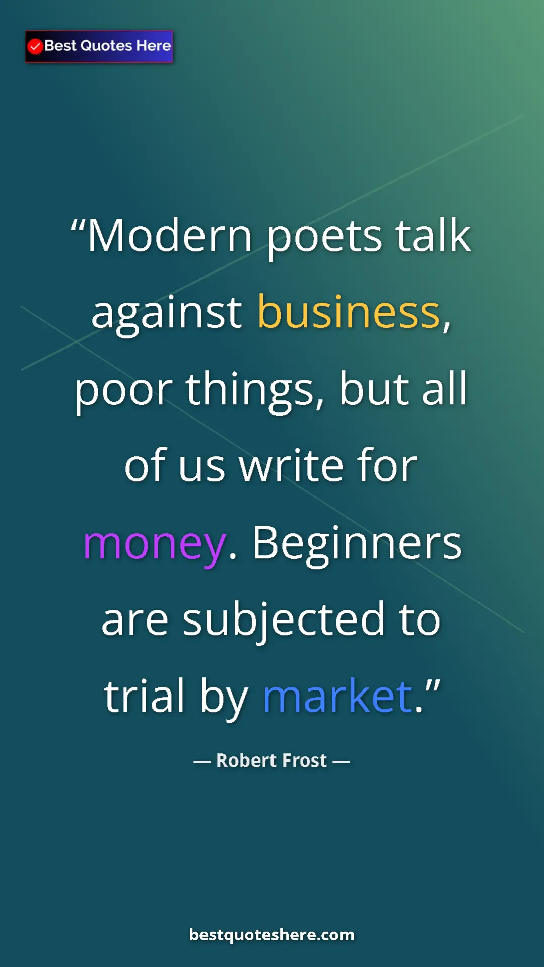 Pinterest quote poster by Robert Frost: "Modern poets talk against business, poor things, but all of..."