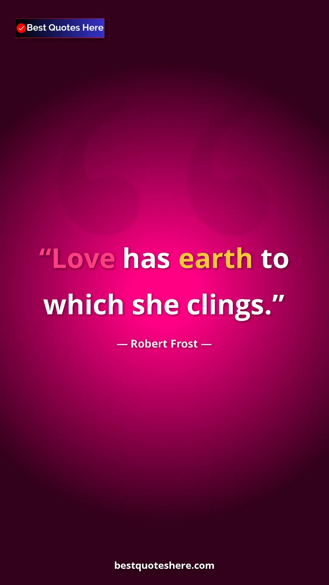 Pinterest quote poster by Robert Frost: "Love has earth to which she clings."