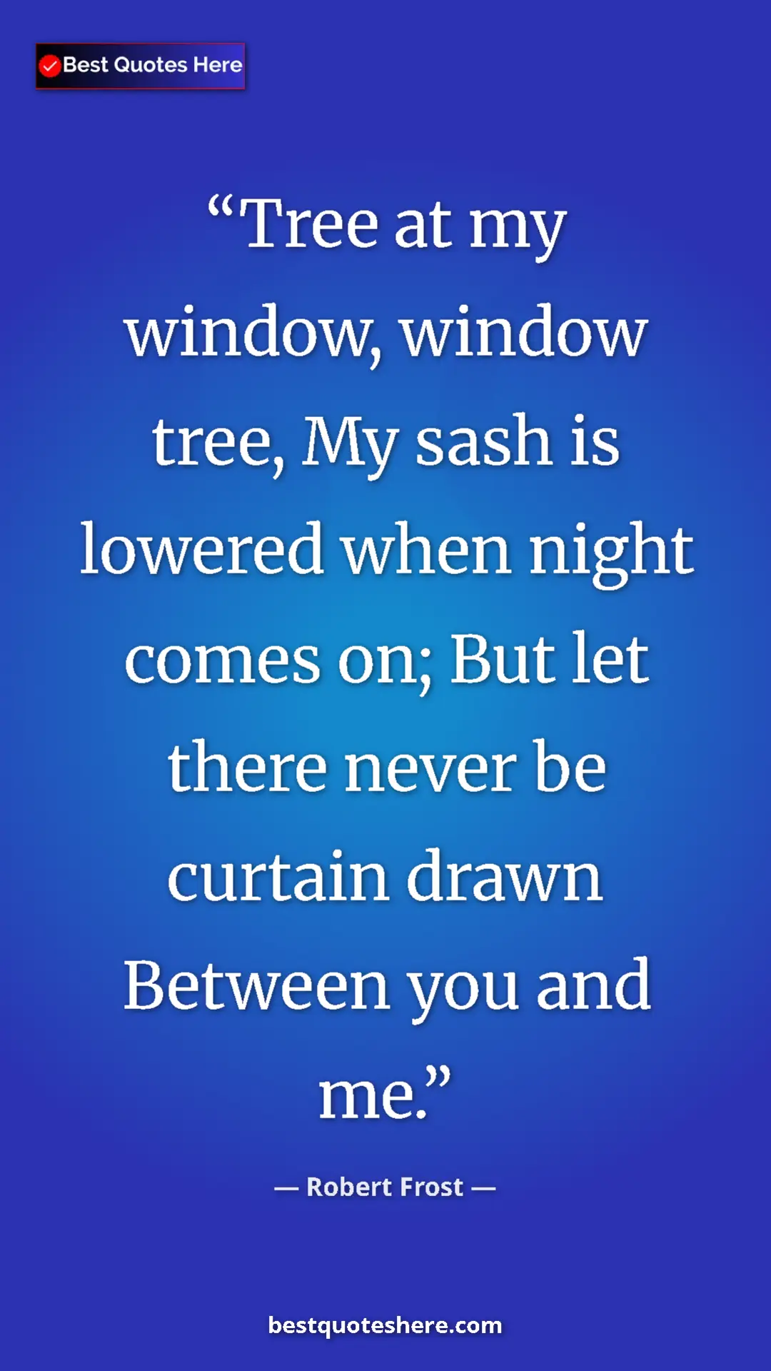 Pinterest quote poster by Robert Frost: "Tree at my window, window tree, My sash is lowered when..."