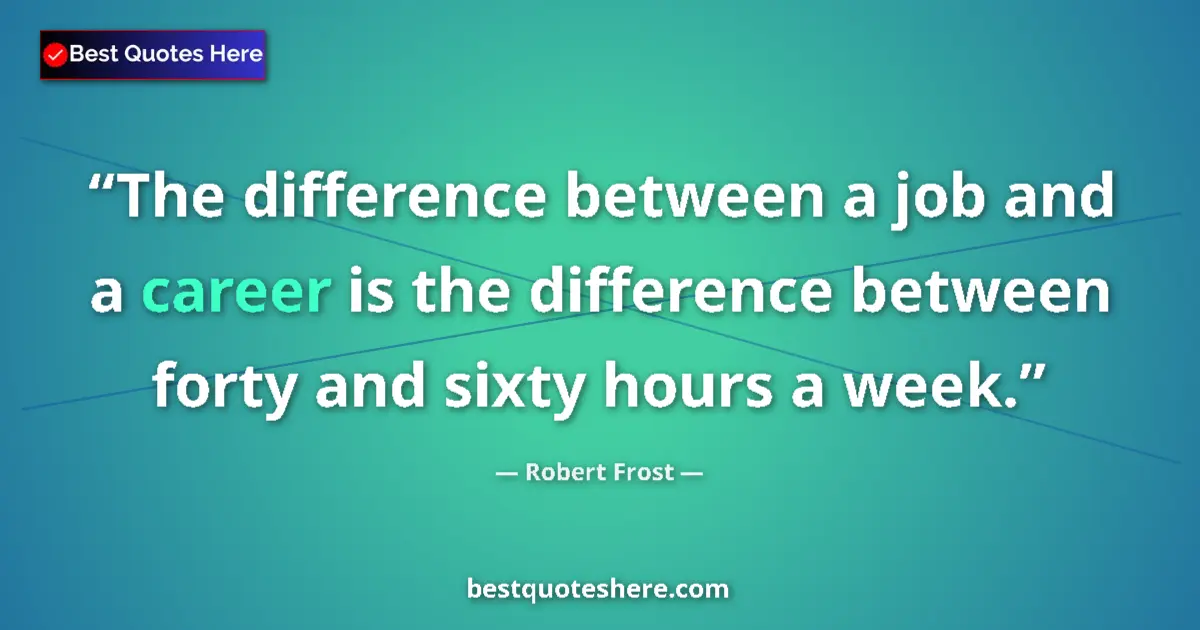 Robert Frost quote: "The difference between a job and a career is the difference..."