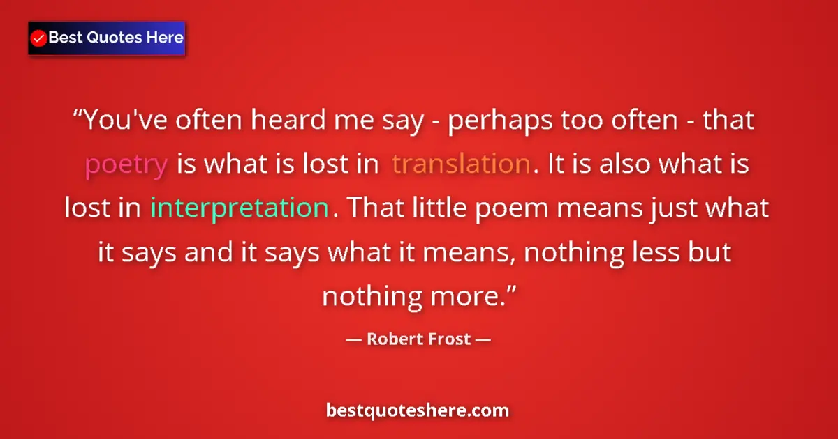 Quote by Robert Frost: You've often heard me say - perhaps too often - that poetry is what is lost in translation. It is al...