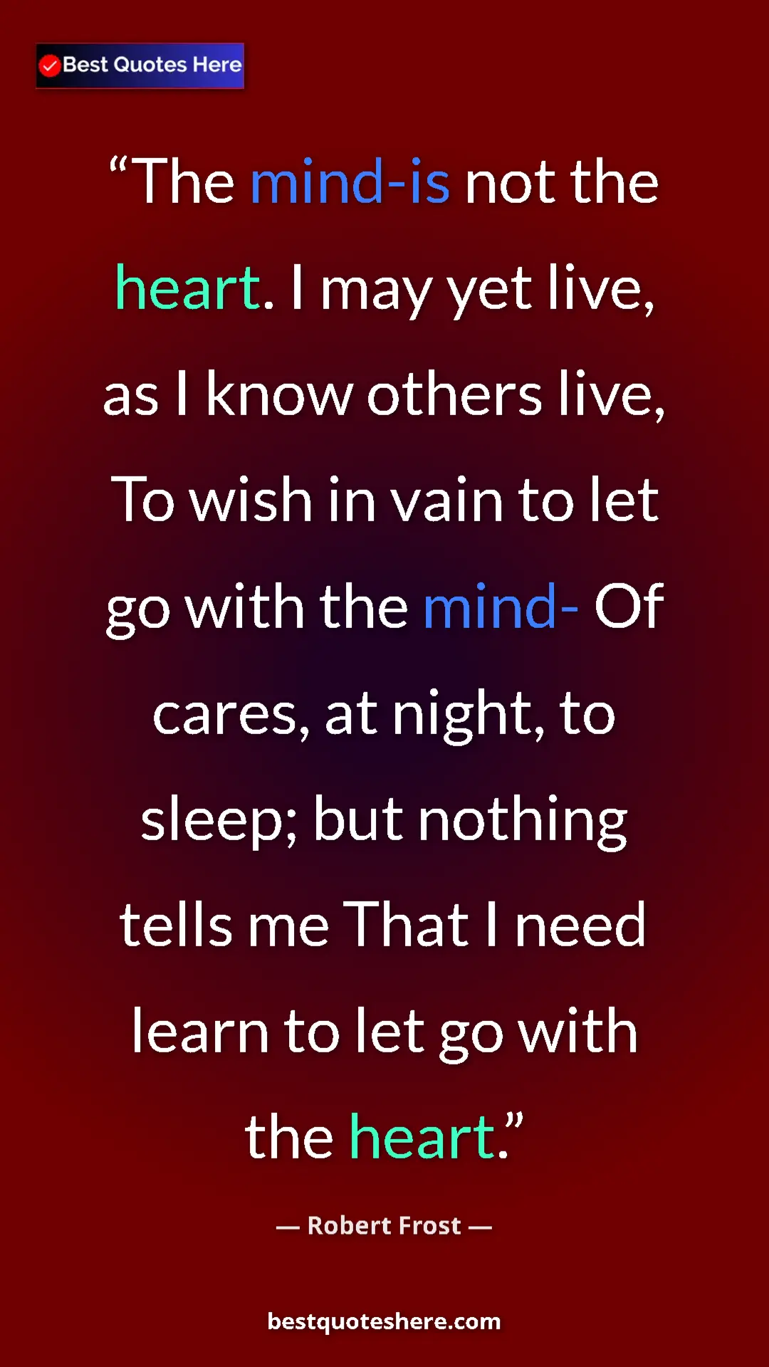 Pinterest quote poster by Robert Frost: "The mind-is not the heart. I may yet live, as I know others..."