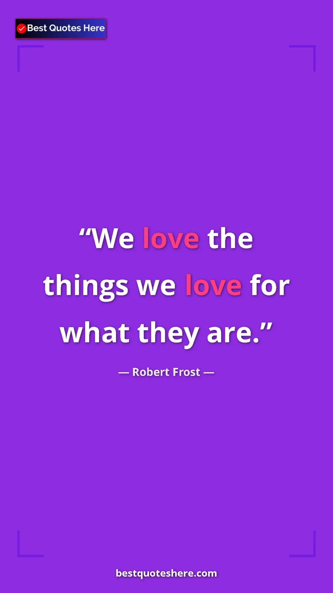 Pinterest quote poster by Robert Frost: "We love the things we love for what they are."