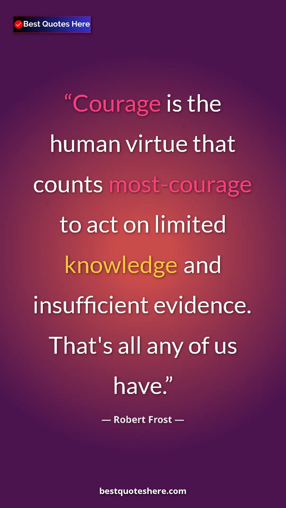Pinterest quote poster by Robert Frost: "Courage is the human virtue that counts most-courage to act..."