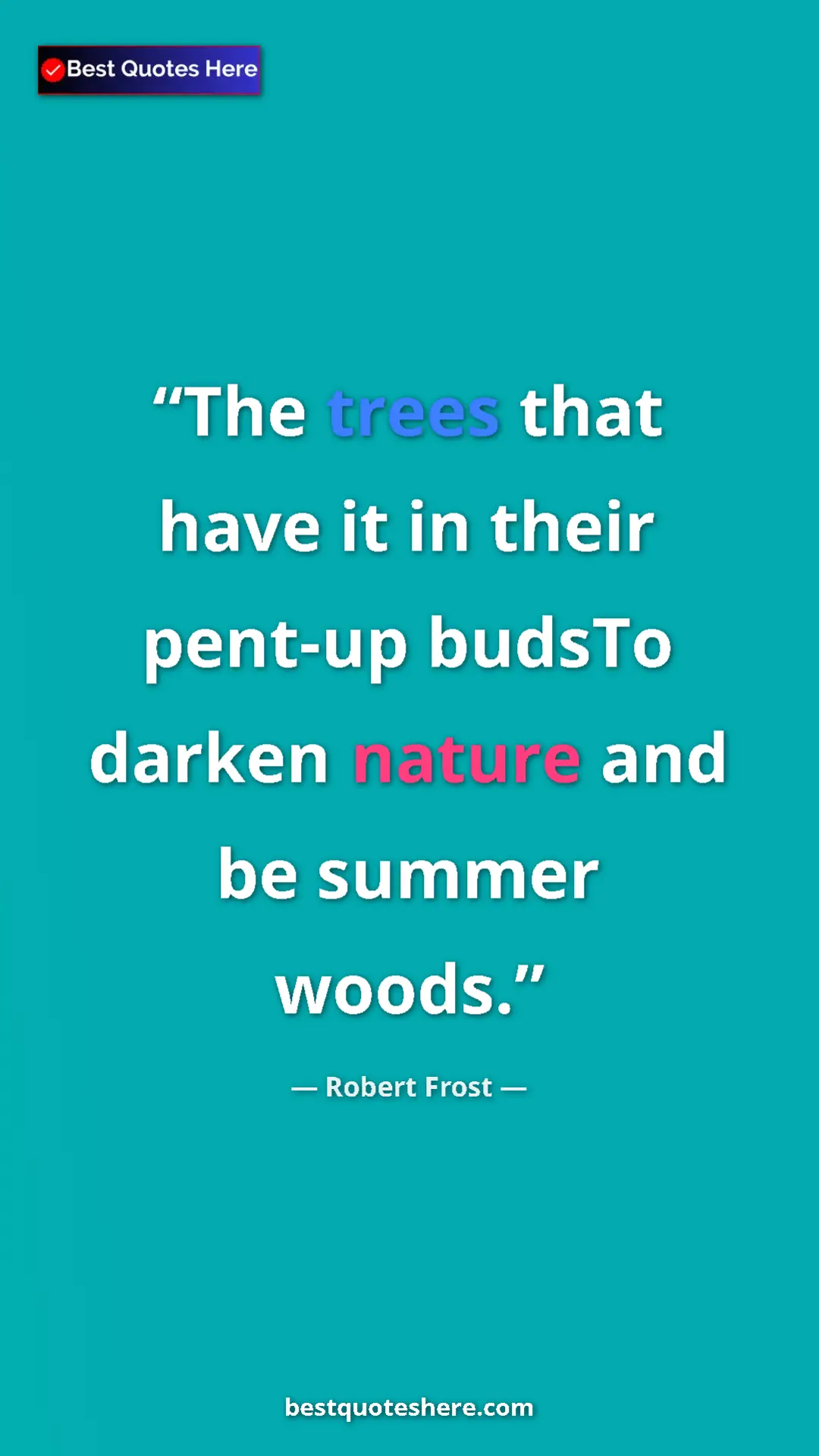 Pinterest quote poster by Robert Frost: "The trees that have it in their pent-up budsTo darken..."