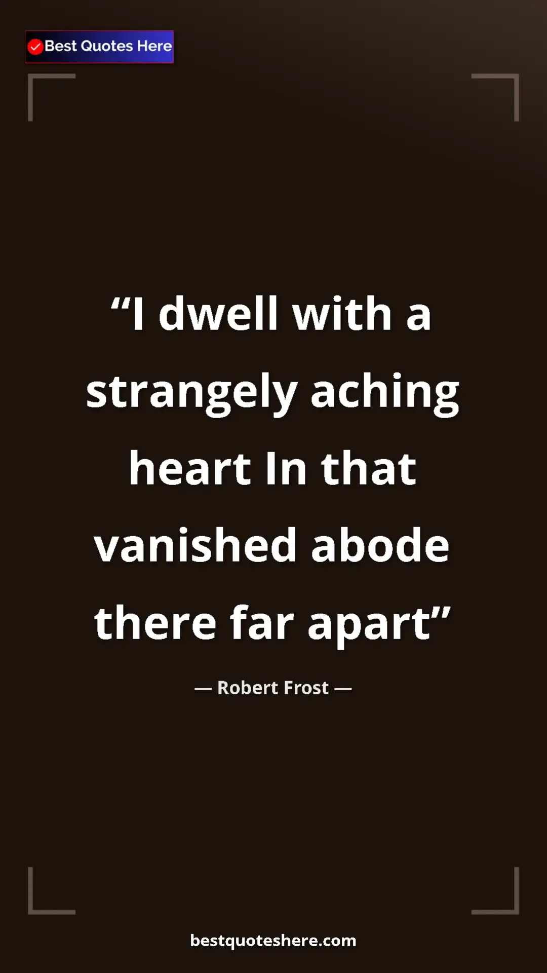 Robert Frost Quote Card: "I dwell with a strangely aching heart In that vanished..." Pinterest quote poster by Robert Frost: "I dwell with a strangely aching heart In that vanished..."
